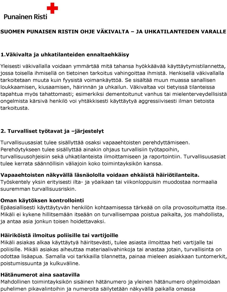 ihmistä. Henkisellä väkivallalla tarkoitetaan muuta kuin fyysistä voimankäyttöä. Se sisältää muun muassa sanallisen loukkaamisen, kiusaamisen, häirinnän ja uhkailun.