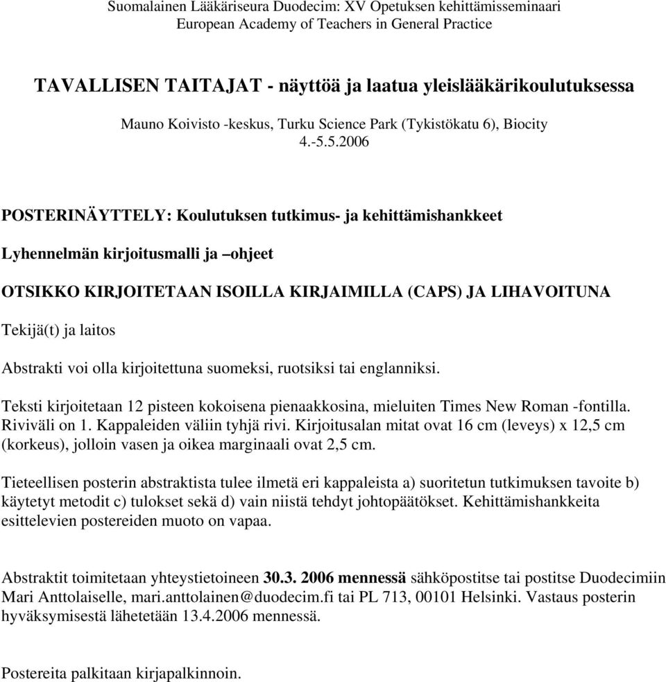 5.2006 POSTERINÄYTTELY: Koulutuksen tutkimus- ja kehittämishankkeet Lyhennelmän kirjoitusmalli ja ohjeet OTSIKKO KIRJOITETAAN ISOILLA KIRJAIMILLA (CAPS) JA LIHAVOITUNA Tekijä(t) ja laitos Abstrakti