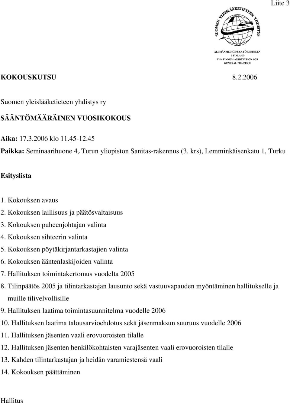 Kokouksen pöytäkirjantarkastajien valinta 6. Kokouksen ääntenlaskijoiden valinta 7. Hallituksen toimintakertomus vuodelta 2005 8.