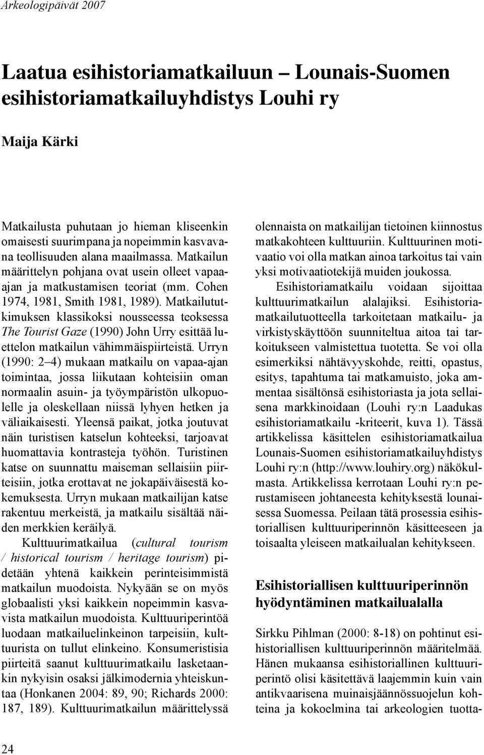 Matkailututkimuksen klassikoksi nousseessa teoksessa The Tourist Gaze (1990) John Urry esittää luettelon matkailun vähimmäispiirteistä.