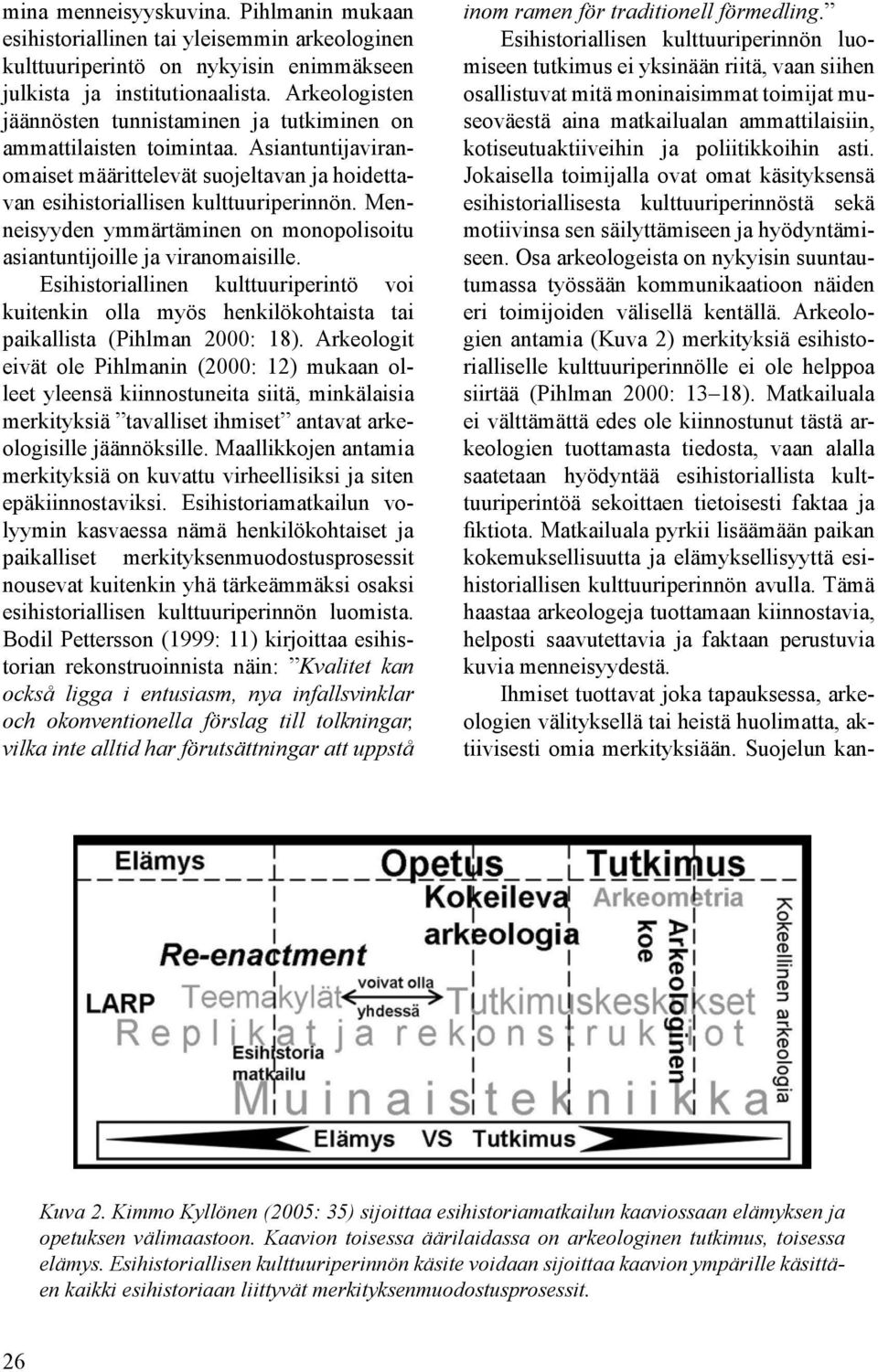 Menneisyyden ymmärtäminen on monopolisoitu asiantuntijoille ja viranomaisille. Esihistoriallinen kulttuuriperintö voi kuitenkin olla myös henkilökohtaista tai paikallista (Pihlman 2000: 18).