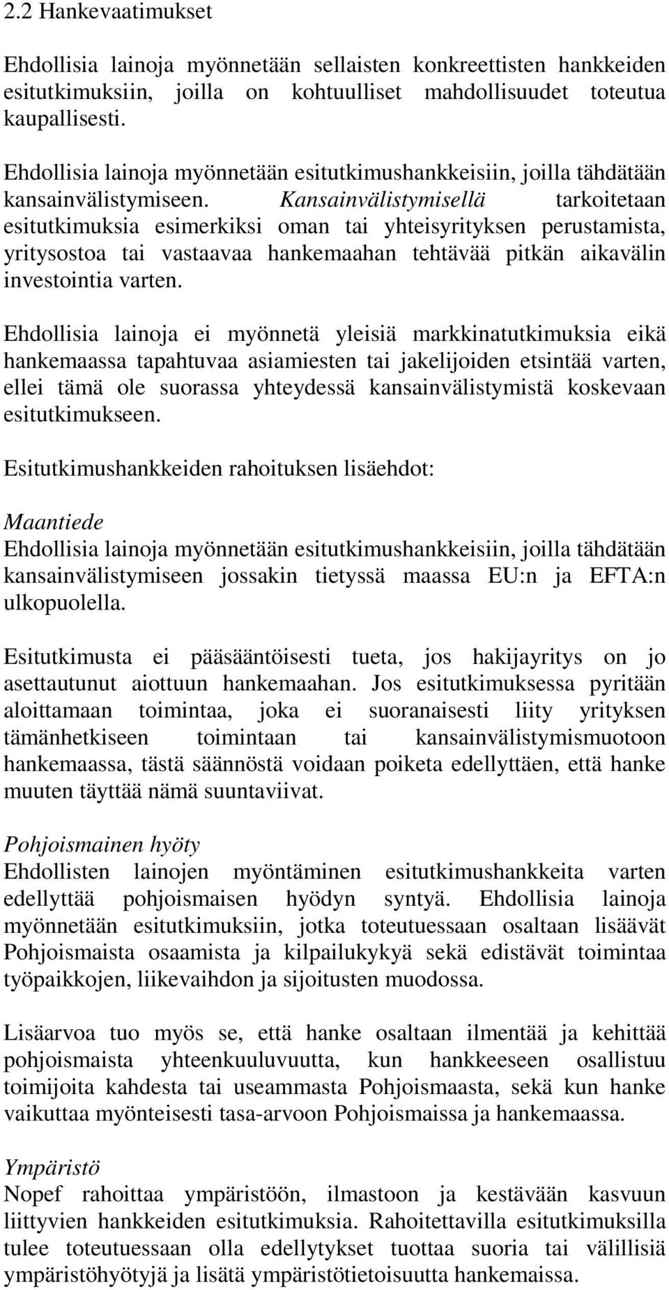 Kansainvälistymisellä tarkoitetaan esitutkimuksia esimerkiksi oman tai yhteisyrityksen perustamista, yritysostoa tai vastaavaa hankemaahan tehtävää pitkän aikavälin investointia varten.