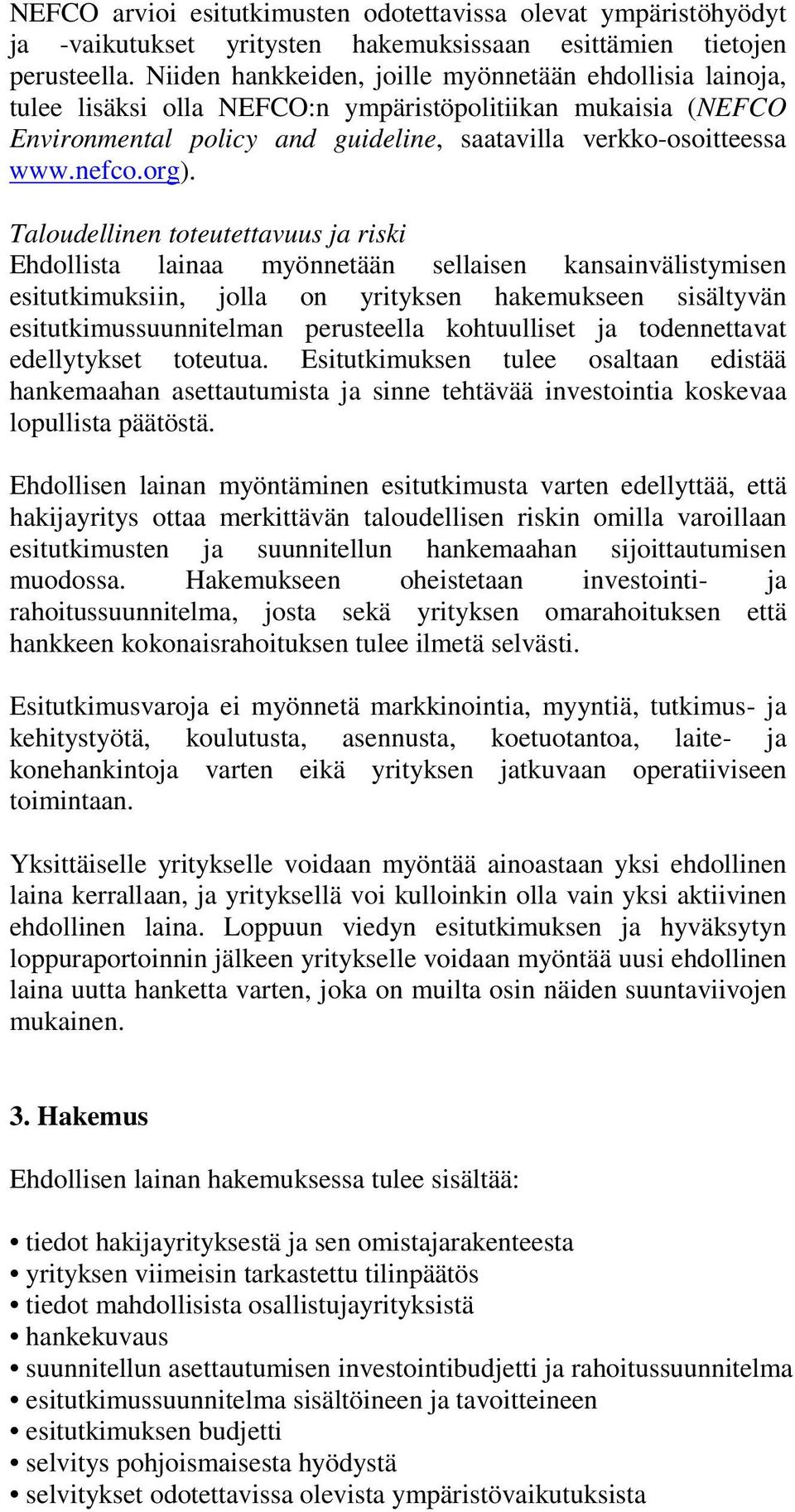 org). Taloudellinen toteutettavuus ja riski Ehdollista lainaa myönnetään sellaisen kansainvälistymisen esitutkimuksiin, jolla on yrityksen hakemukseen sisältyvän esitutkimussuunnitelman perusteella