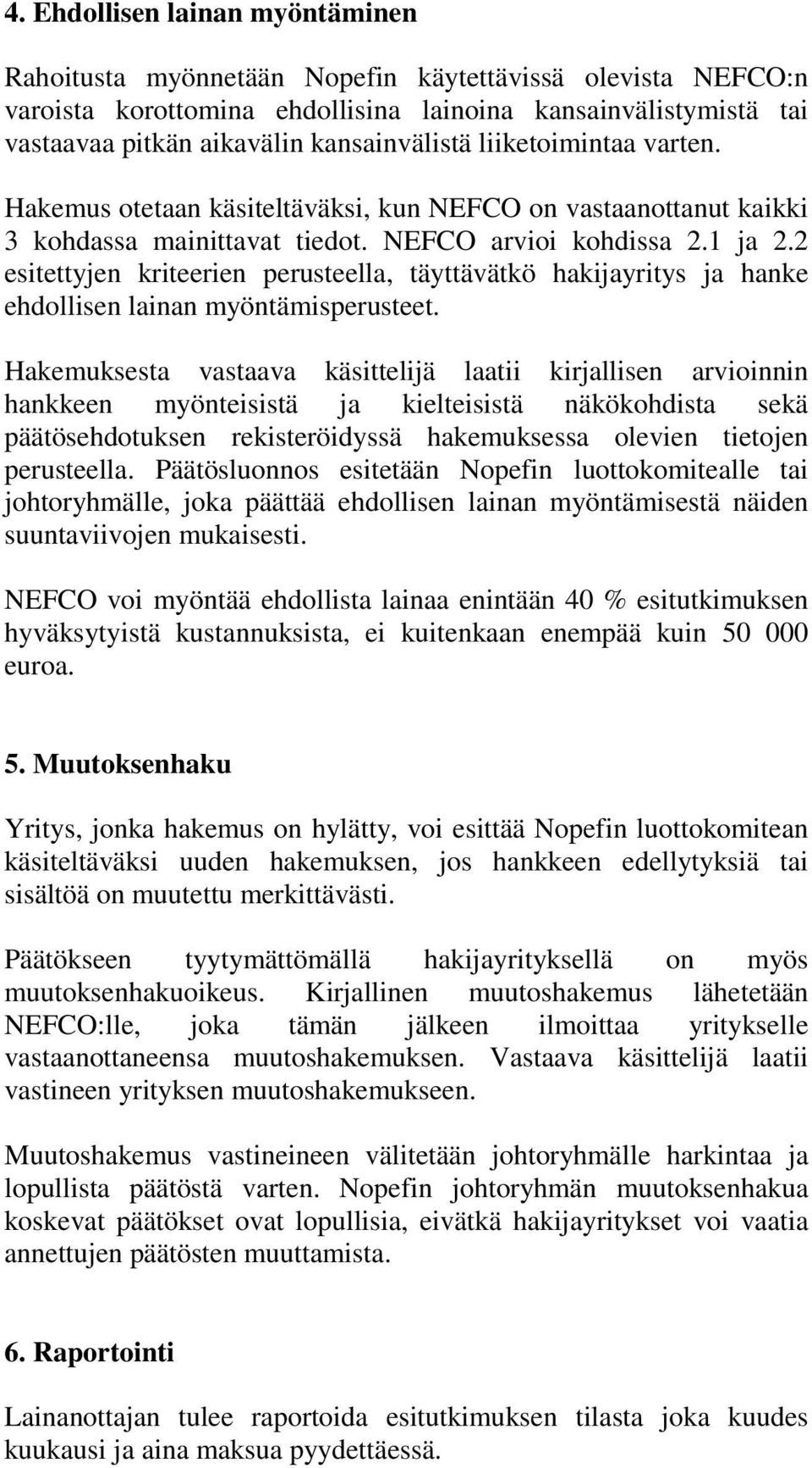2 esitettyjen kriteerien perusteella, täyttävätkö hakijayritys ja hanke ehdollisen lainan myöntämisperusteet.