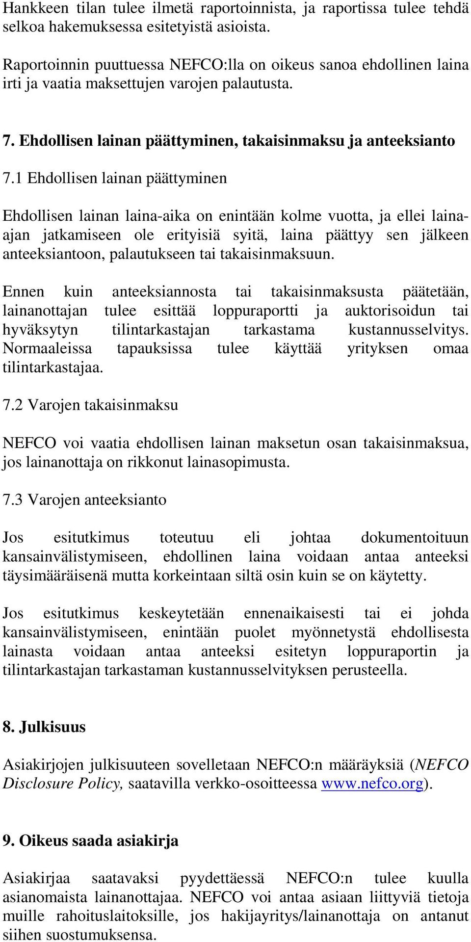 1 Ehdollisen lainan päättyminen Ehdollisen lainan laina-aika on enintään kolme vuotta, ja ellei lainaajan jatkamiseen ole erityisiä syitä, laina päättyy sen jälkeen anteeksiantoon, palautukseen tai