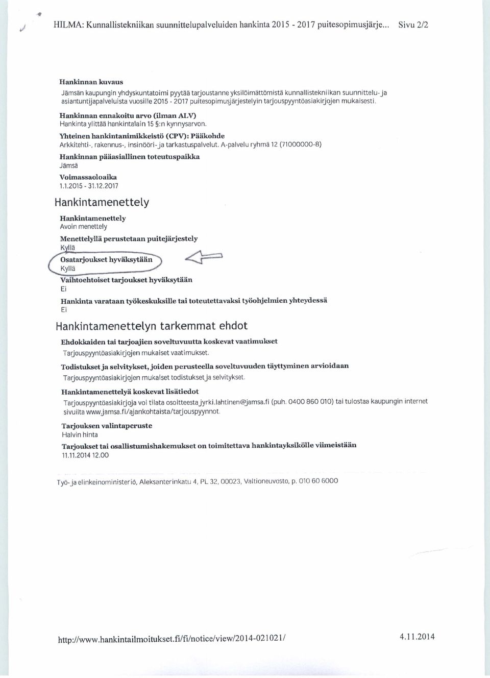 puitesopimusjärjestelyin tarjouspyyntöasiakirjojen mukaisesti. H ankinna n e n nako itu ar v o (i l ma n AL V ) Hankinta ylittää hankintalain 15 :n kynnysarvon.