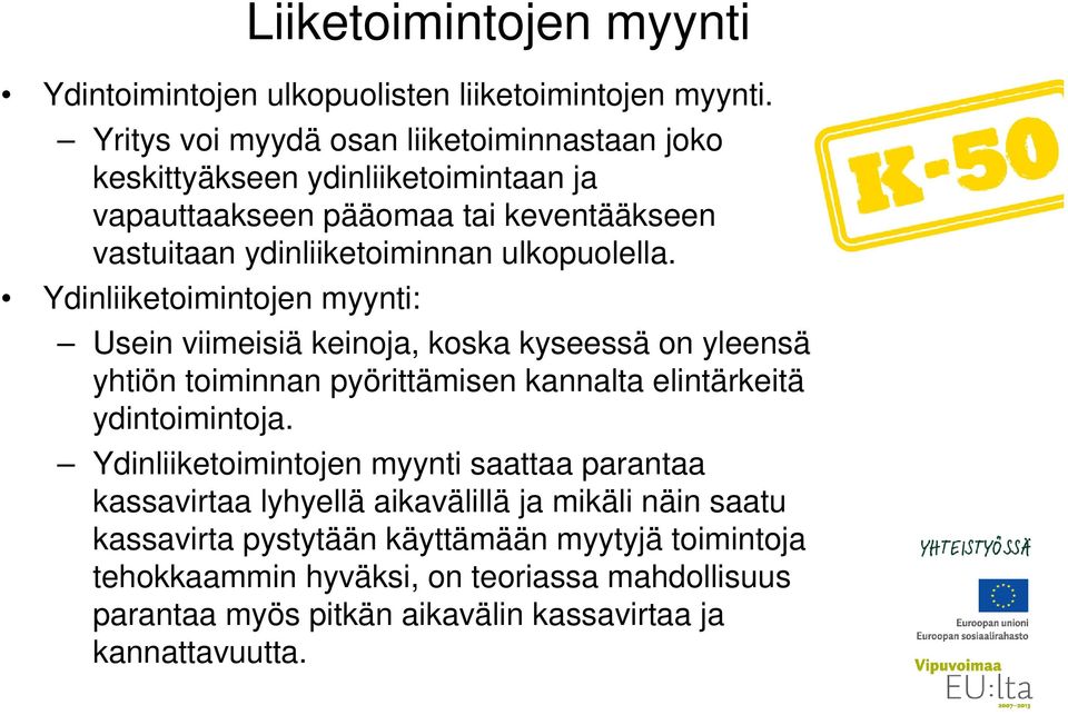 ulkopuolella. Ydinliiketoimintojen myynti: Usein viimeisiä keinoja, koska kyseessä on yleensä yhtiön toiminnan pyörittämisen kannalta elintärkeitä ydintoimintoja.