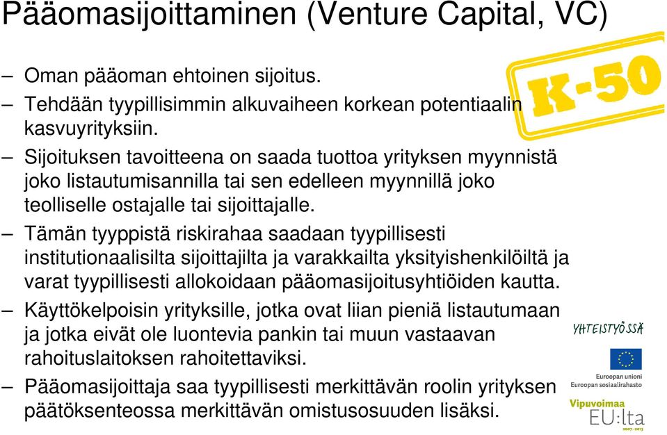 Tämän tyyppistä riskirahaa saadaan tyypillisesti institutionaalisilta sijoittajilta ja varakkailta yksityishenkilöiltä ja varat tyypillisesti allokoidaan pääomasijoitusyhtiöiden kautta.