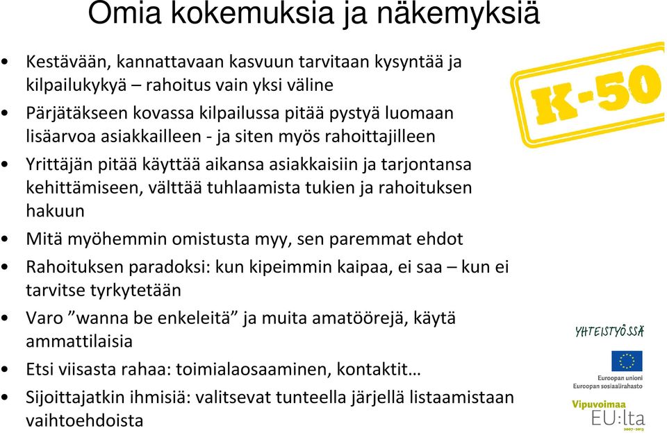 tukien ja rahoituksen hakuun Mitä myöhemmin omistusta myy, sen paremmat ehdot Rahoituksen paradoksi: kun kipeimmin kaipaa, ei saa kun ei tarvitse tyrkytetään Varo wanna