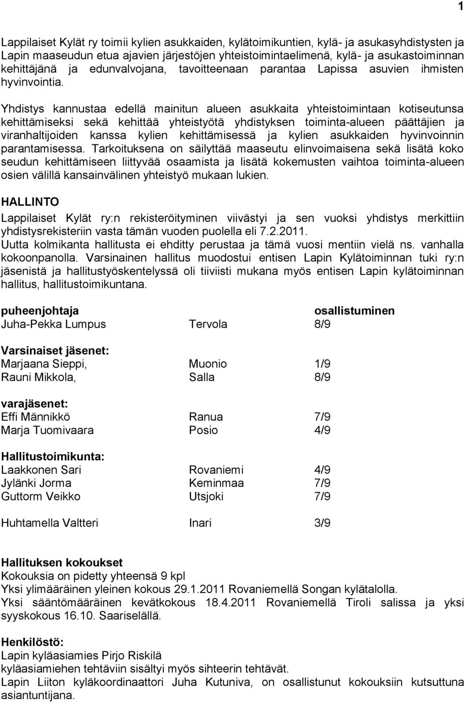Yhdistys kannustaa edellä mainitun alueen asukkaita yhteistoimintaan kotiseutunsa kehittämiseksi sekä kehittää yhteistyötä yhdistyksen toiminta-alueen päättäjien ja viranhaltijoiden kanssa kylien