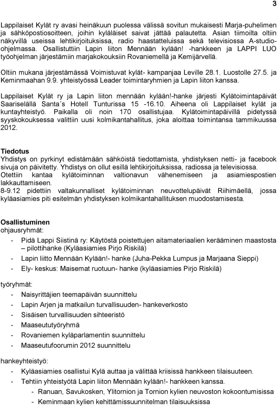 -hankkeen ja LAPPI LUO työohjelman järjestämiin marjakokouksiin Rovaniemellä ja Kemijärvellä. Oltiin mukana järjestämässä Voimistuvat kylät- kampanjaa Leville 28.1. Luostolle 27.5. ja Keminmaahan 9.