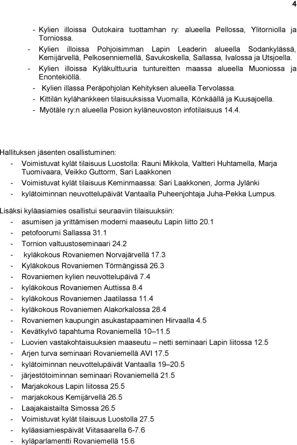 - Kylien illoissa Kyläkulttuuria tuntureitten maassa alueella Muoniossa ja Enontekiöllä. - Kylien illassa Peräpohjolan Kehityksen alueella Tervolassa.