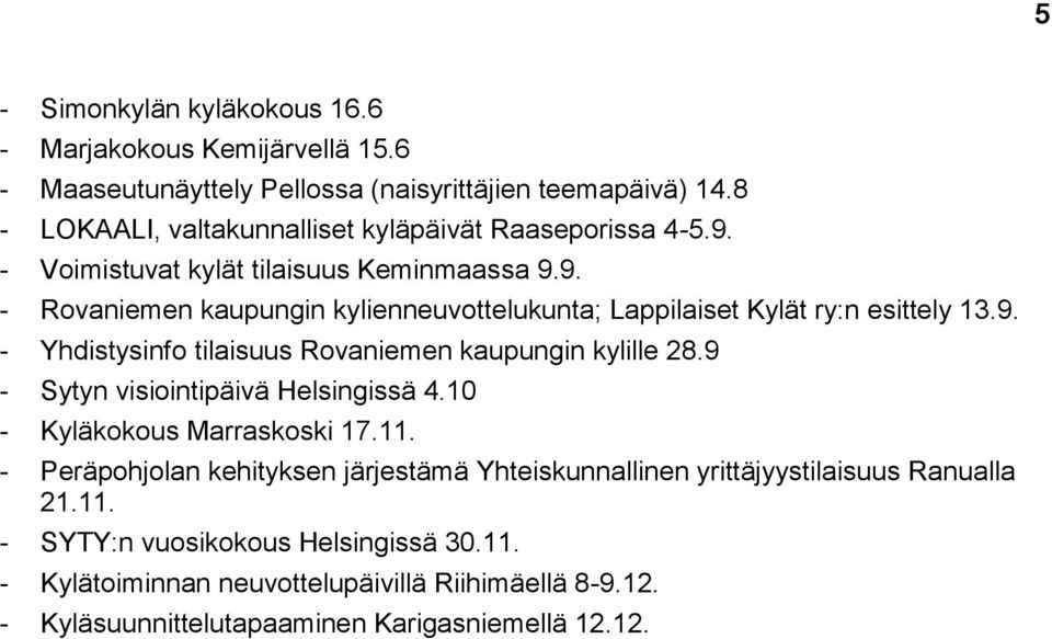 9. - Yhdistysinfo tilaisuus Rovaniemen kaupungin kylille 28.9 - Sytyn visiointipäivä Helsingissä 4.10 - Kyläkokous Marraskoski 17.11.