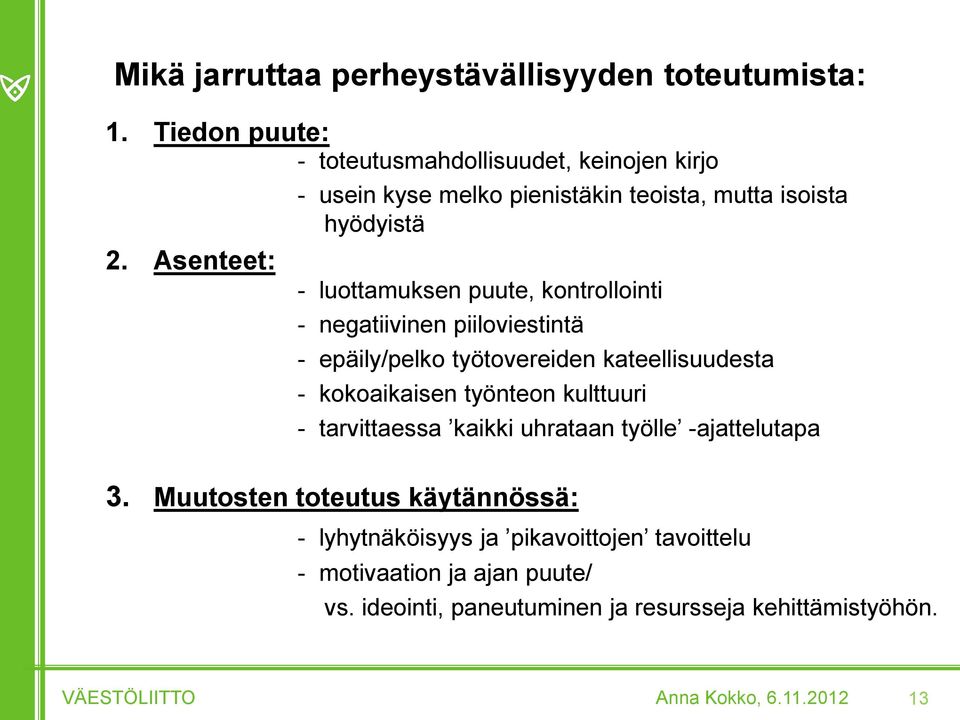 Asenteet: - luottamuksen puute, kontrollointi - negatiivinen piiloviestintä - epäily/pelko työtovereiden kateellisuudesta - kokoaikaisen työnteon