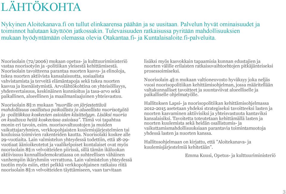 Nuorisolain (72/2006) mukaan opetus- ja kulttuuriministeriö vastaa nuorisotyön ja -politiikan yleisestä kehittämisestä.