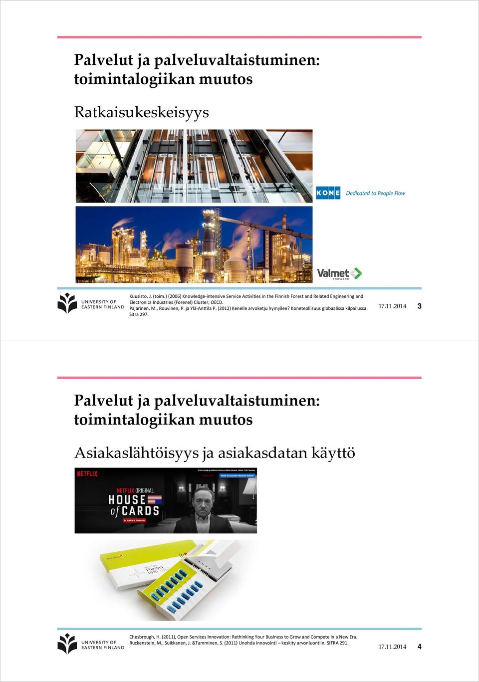 , Rouvinen, P. ja Ylä Anttila P. (2012) Kenelle arvoketju hymyilee? Koneteollisuus globaalissa kilpailussa. Sitra 297. 17.11.