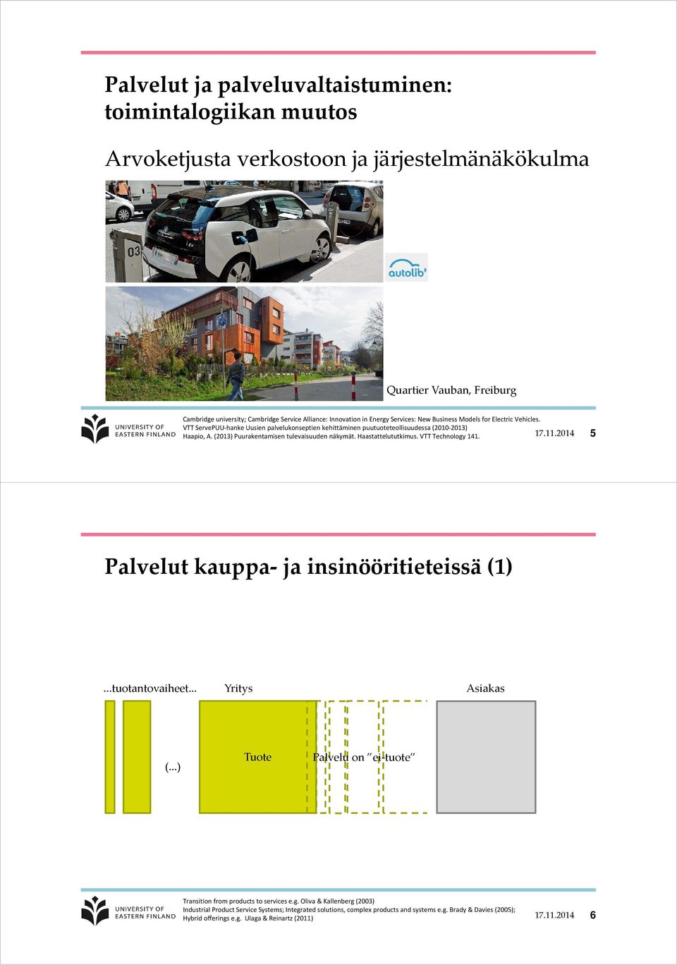 Haastattelututkimus. VTT Technology 141. 17.11.2014 5 Palvelut kauppa ja insinööritieteissä (1) tuotantovaiheet Yritys Asiakas () Tuote Palvelu on ei tuote Transition from products to services e.