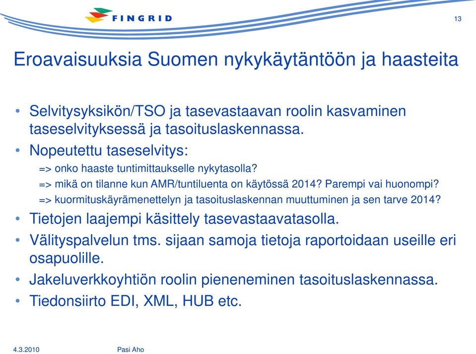 => kuormituskäyrämenettelyn ja tasoituslaskennan muuttuminen ja sen tarve 2014? Tietojen laajempi käsittely tasevastaavatasolla. Välityspalvelun tms.