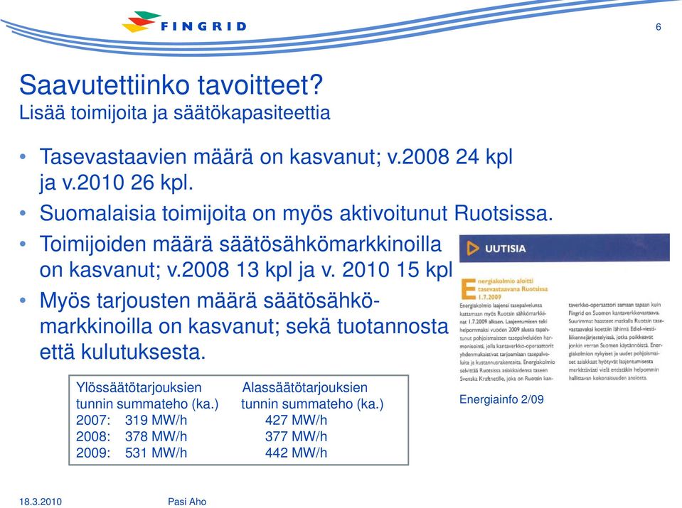 2010 15 kpl. Myös tarjousten määrä säätösähkömarkkinoilla on kasvanut; sekä tuotannosta että kulutuksesta.