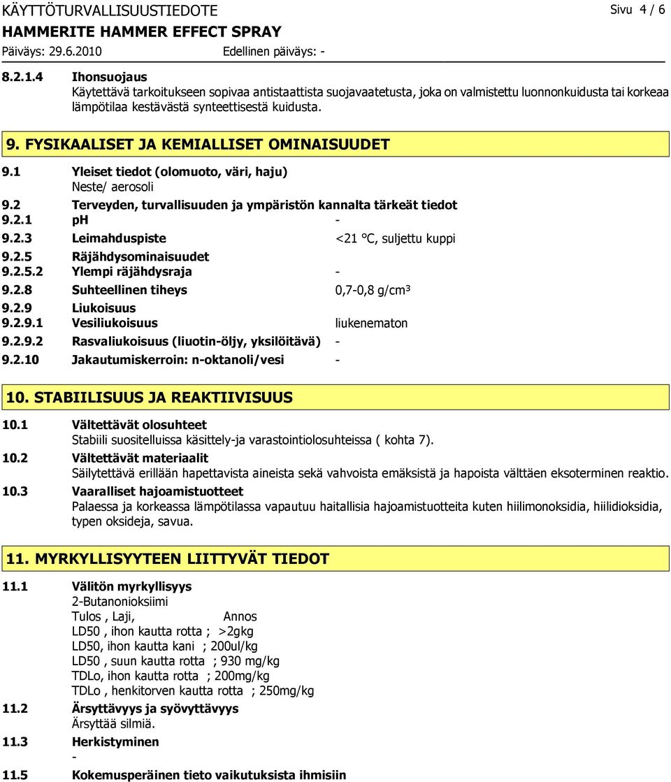 FYSIKAALISET JA KEMIALLISET OMINAISUUDET 9.1 Yleiset tiedot (olomuoto, väri, haju) Neste/ aerosoli 9.2 Terveyden, turvallisuuden ja ympäristön kannalta tärkeät tiedot 9.2.1 ph - 9.2.3 Leimahduspiste <21 C, suljettu kuppi 9.