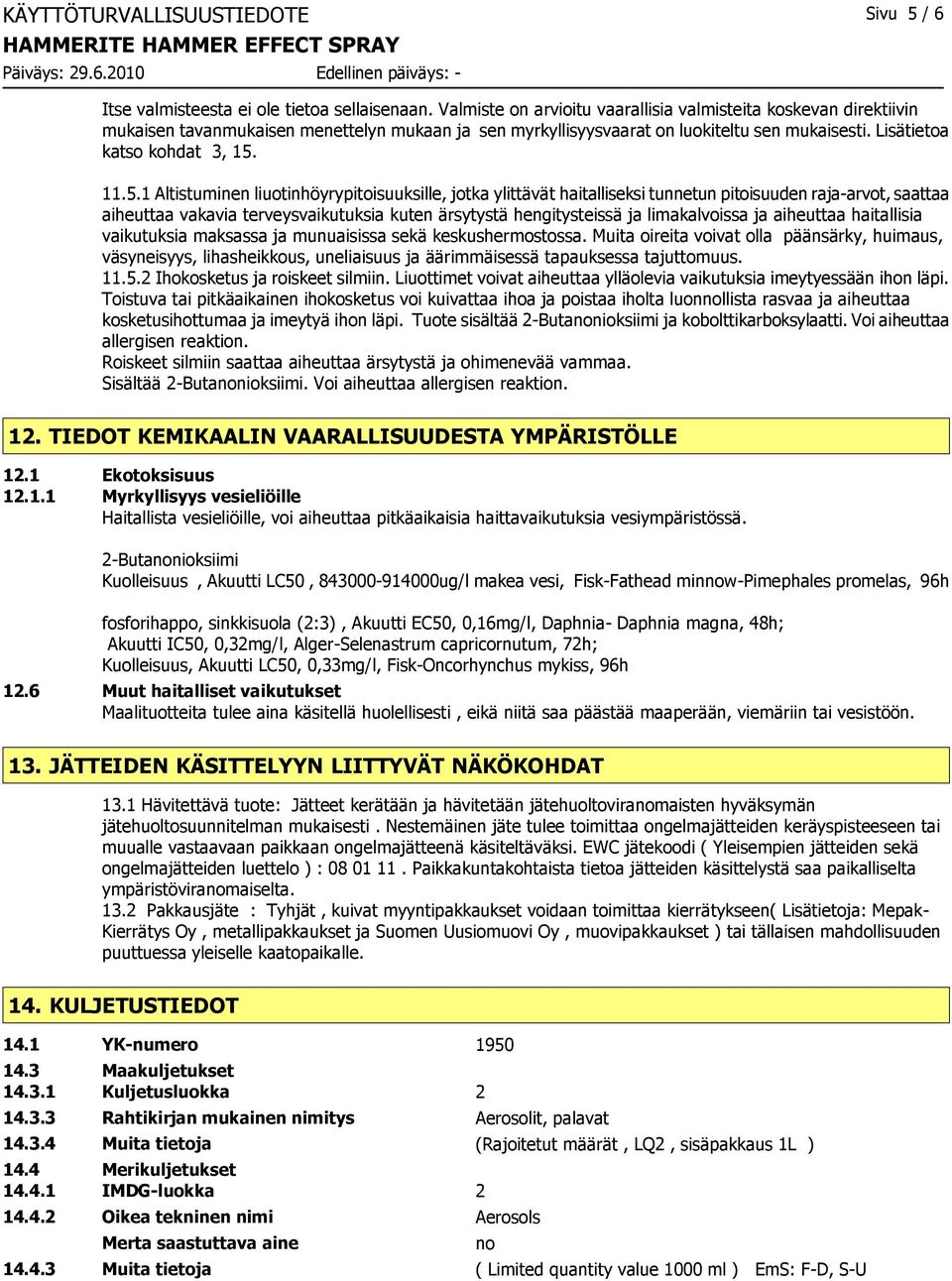 11.5.1 Altistuminen liuotinhöyrypitoisuuksille, jotka ylittävät haitalliseksi tunnetun pitoisuuden raja-arvot, saattaa aiheuttaa vakavia terveysvaikutuksia kuten ärsytystä hengitysteissä ja