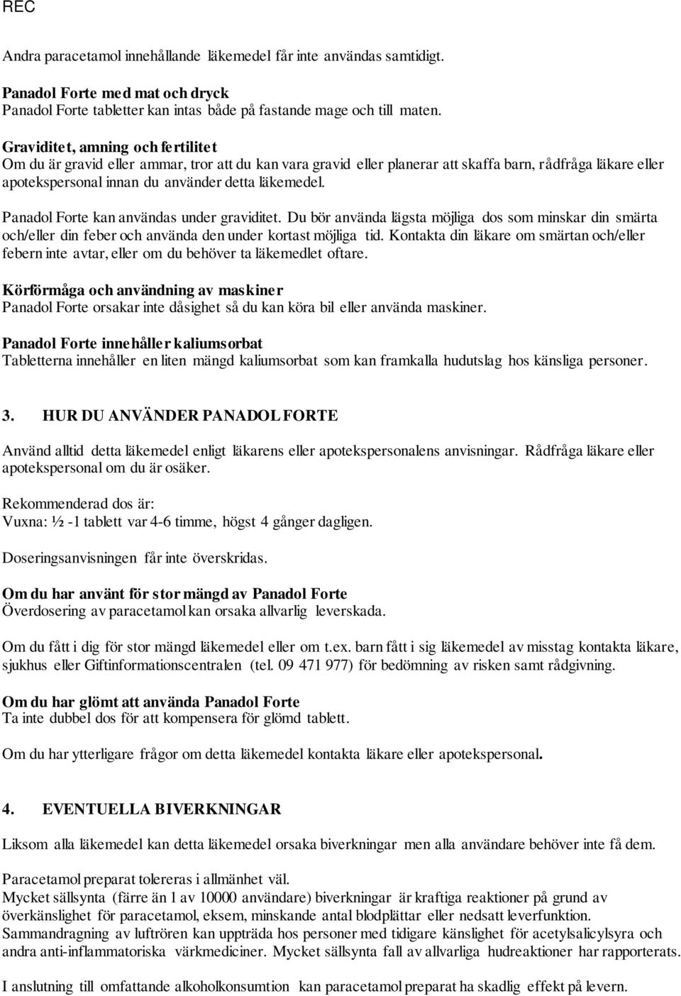 Panadol Forte kan användas under graviditet. Du bör använda lägsta möjliga dos som minskar din smärta och/eller din feber och använda den under kortast möjliga tid.