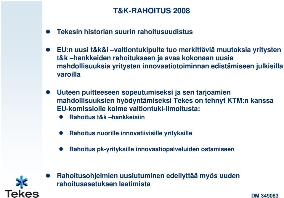 mahdollisuuksien hyödyntämiseksi Tekes on tehnyt KTM:n kanssa EU-komissiolle kolme valtiontuki-ilmoitusta: Rahoitus t&k hankkeisiin Rahoitus nuorille