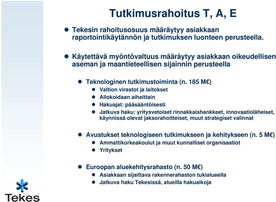 185 M ) Valtion virastot ja laitokset Allokoidaan aiheittain Hakuajat: pääsääntöisesti Jatkuva haku: yritysvetoiset rinnakkaishankkeet, innovaatioläheiset, käynnissä olevat