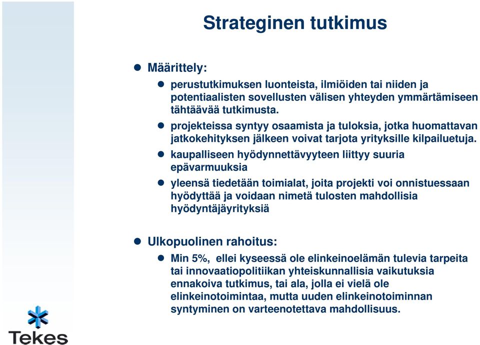 kaupalliseen hyödynnettävyyteen liittyy suuria epävarmuuksia yleensä tiedetään toimialat, joita projekti voi onnistuessaan hyödyttää ja voidaan nimetä tulosten mahdollisia hyödyntäjäyrityksiä