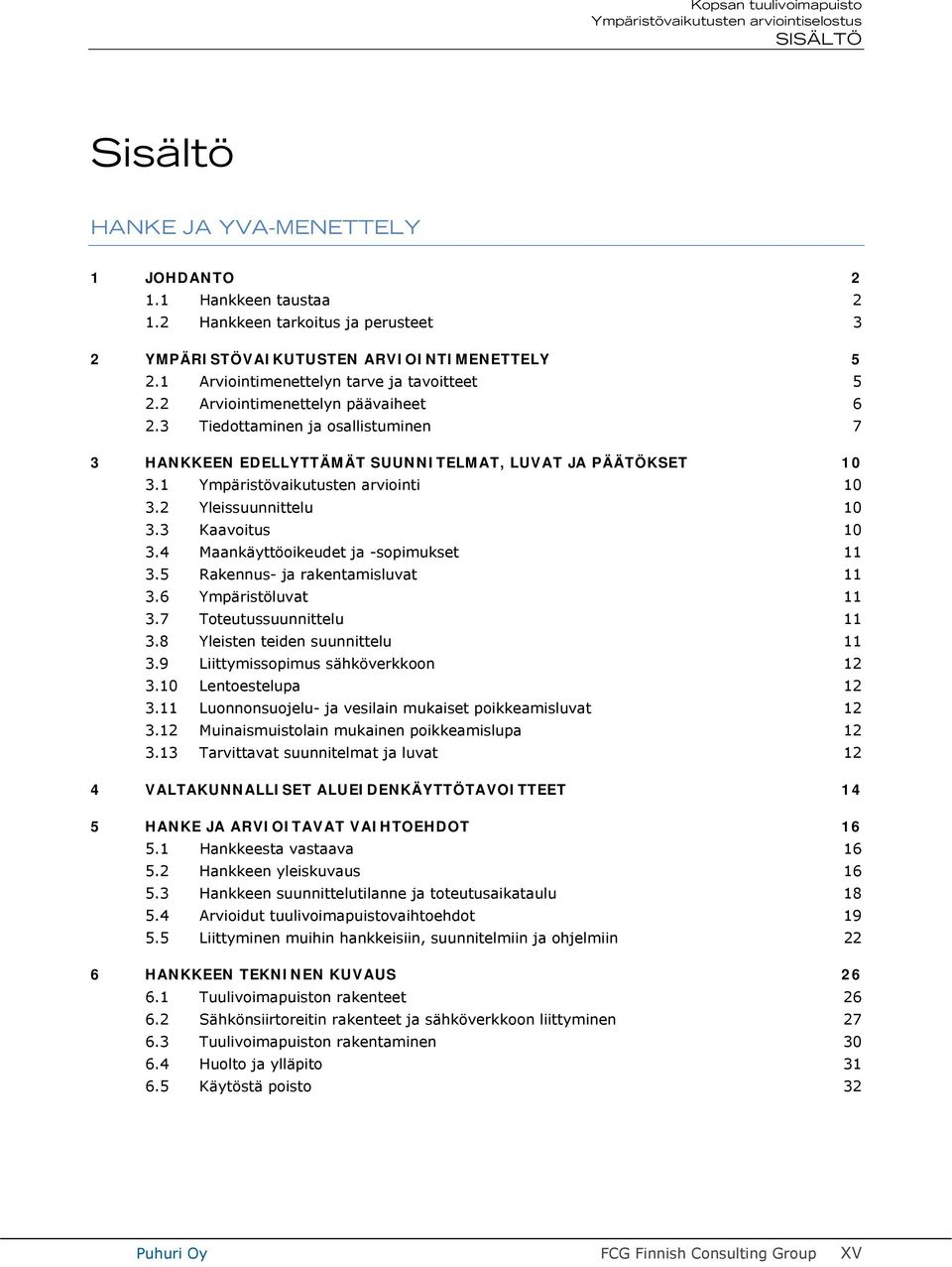 1 Ympäristövaikutusten arviointi 10 3.2 Yleissuunnittelu 10 3.3 Kaavoitus 10 3.4 Maankäyttöoikeudet ja -sopimukset 11 3.5 Rakennus- ja rakentamisluvat 11 3.6 Ympäristöluvat 11 3.