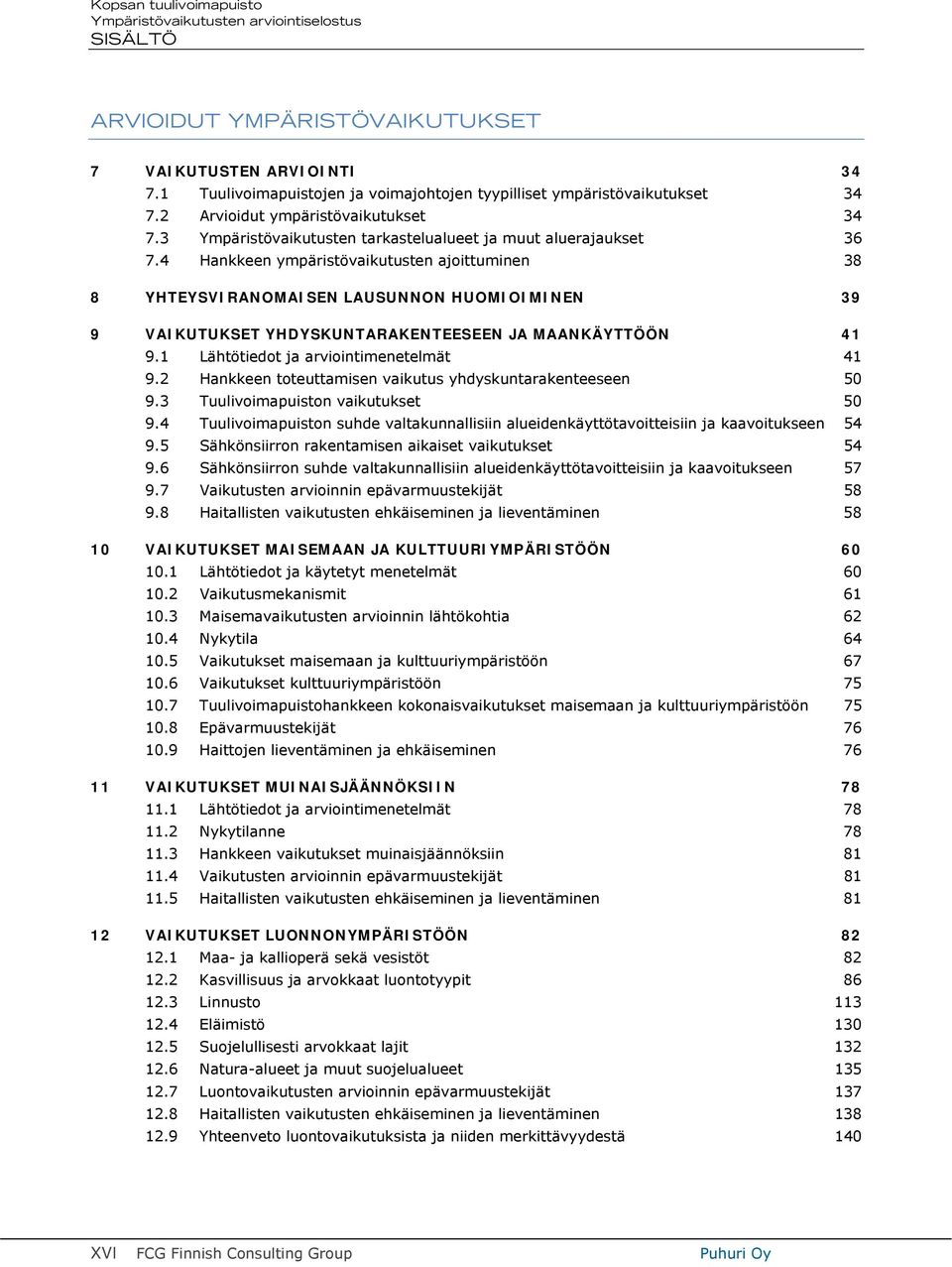 4 Hankkeen ympäristövaikutusten ajoittuminen 38 8 YHTEYSVIRANOMAISEN LAUSUNNON HUOMIOIMINEN 39 9 VAIKUTUKSET YHDYSKUNTARAKENTEESEEN JA MAANKÄYTTÖÖN 41 9.1 Lähtötiedot ja arviointimenetelmät 41 9.