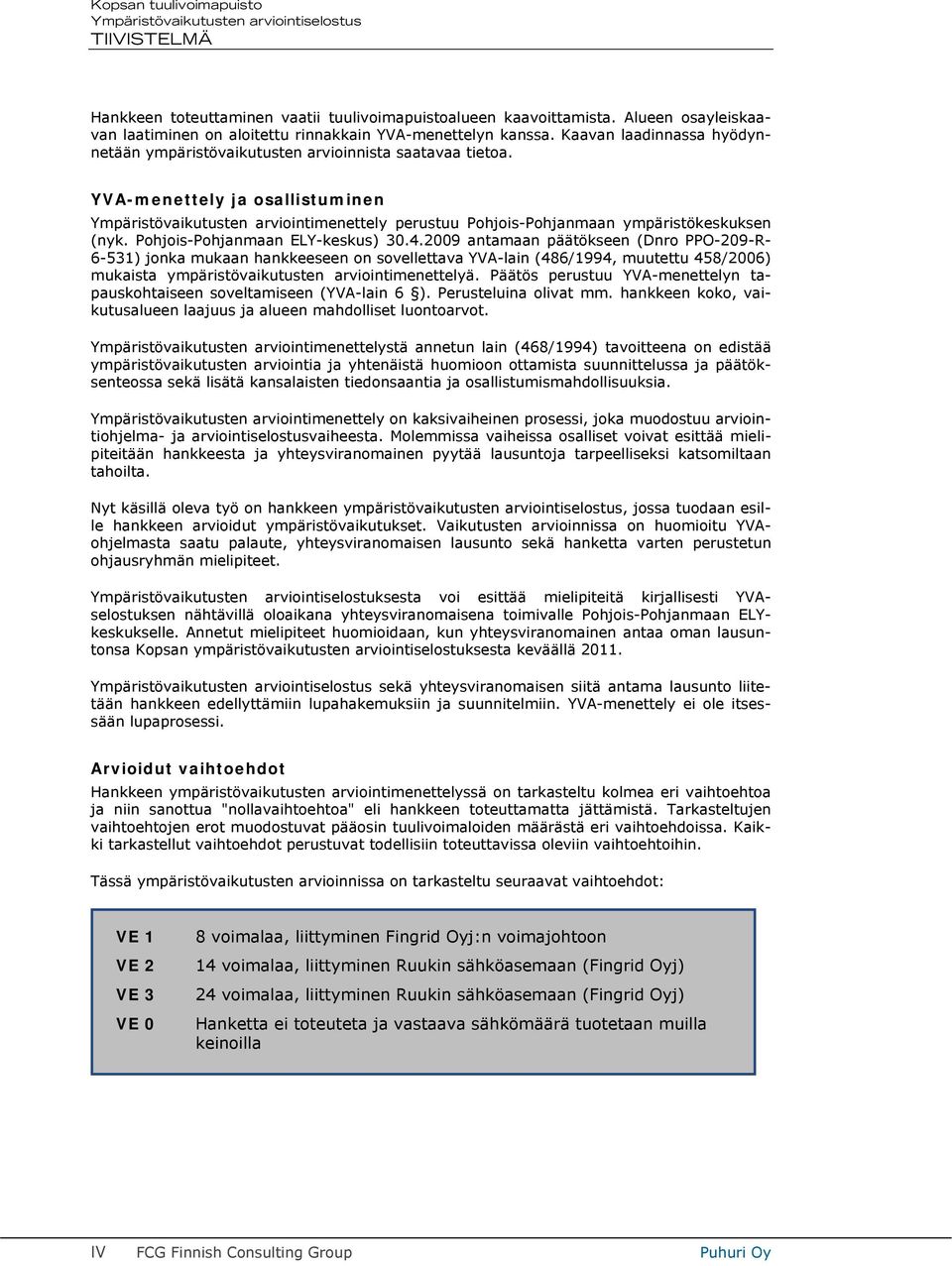 YVA-menettely ja osallistuminen Ympäristövaikutusten arviointimenettely perustuu Pohjois-Pohjanmaan ympäristökeskuksen (nyk. Pohjois-Pohjanmaan ELY-keskus) 30.4.