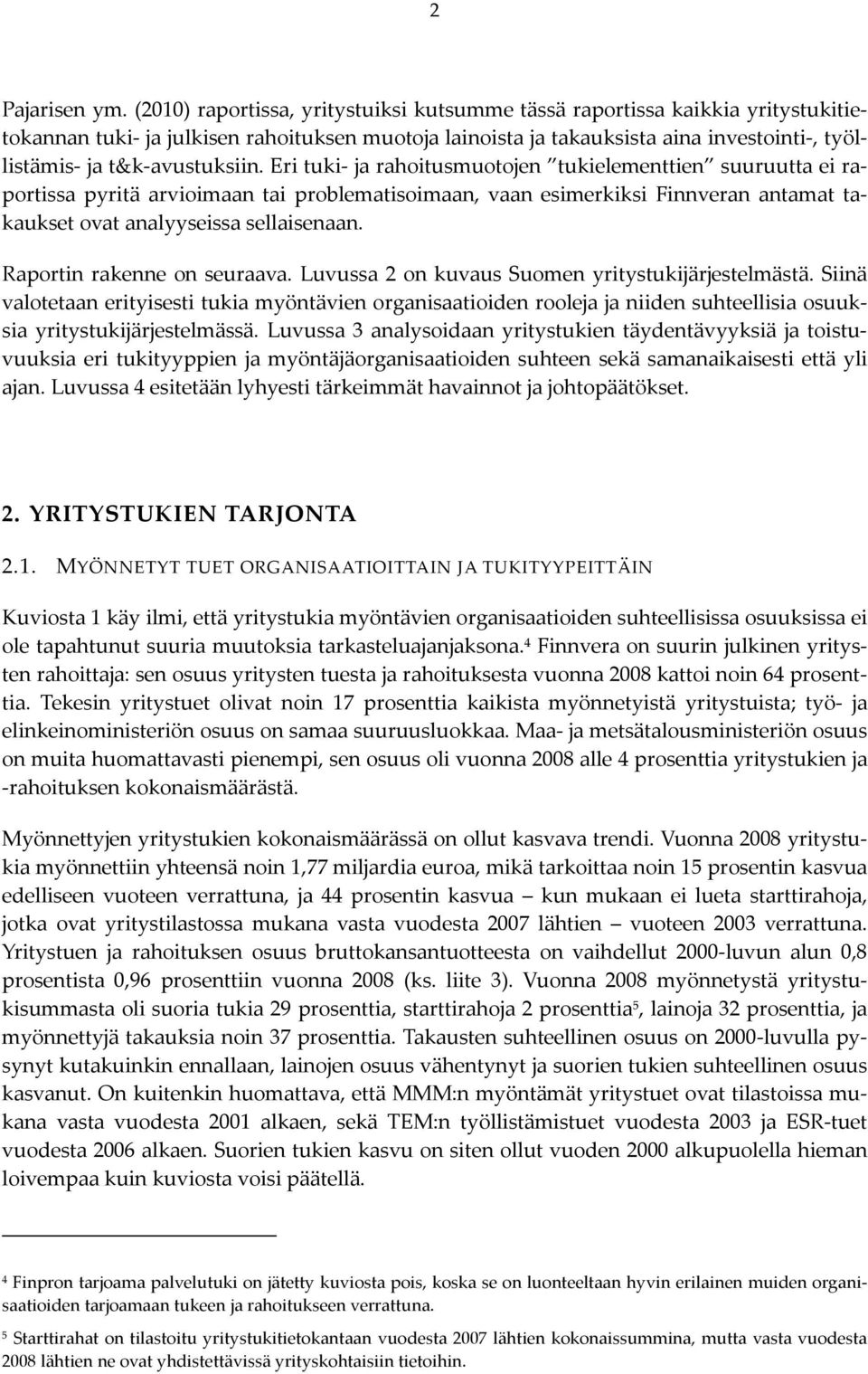 Eri tuki ja rahoitusmuotojen tukielementtien suuruutta ei raportissa pyritä arvioimaan tai problematisoimaan, vaan esimerkiksi Finnveran antamat takaukset ovat analyyseissa sellaisenaan.