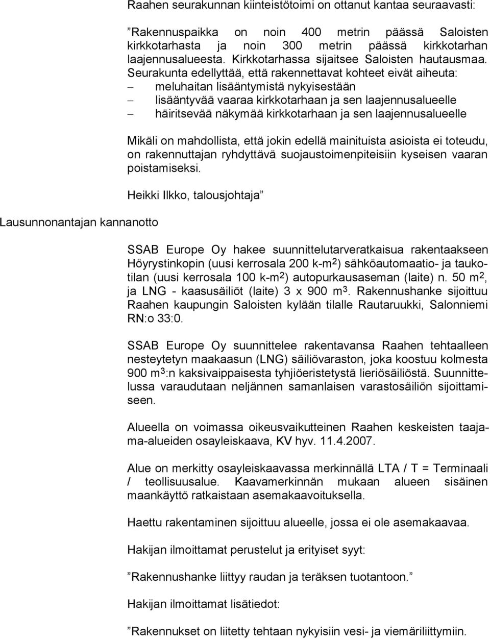 Seurakunta edellyttää, että ra ken net ta vat kohteet eivät aiheuta: meluhaitan lisääntymistä nykyisestään lisääntyvää vaaraa kirkkotarhaan ja sen laajennusalueelle häiritsevää näkymää kirkkotarhaan