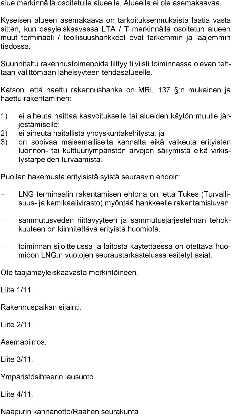 dos sa. Suunniteltu rakennustoimenpide liittyy tiiviisti toiminnassa olevan tehtaan välittömään läheisyyteen tehdasalueelle.