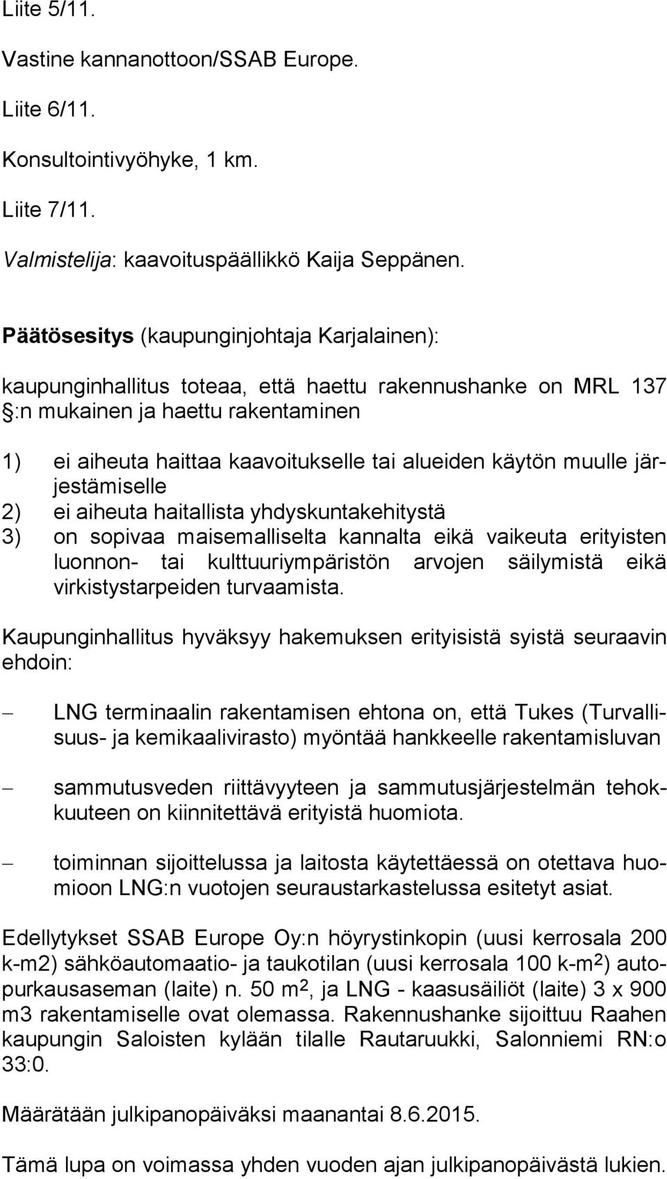 käytön muulle järjestä miselle 2) ei aiheuta haitallista yhdyskuntakehitystä 3) on sopivaa maisemalliselta kannalta eikä vaikeuta erityisten luon non- tai kulttuuriympä ristön arvojen säilymistä eikä