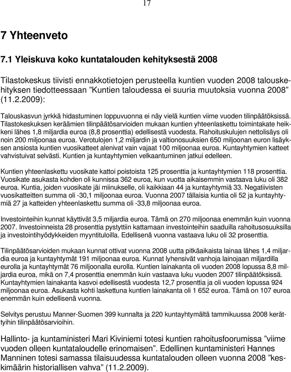 2008 (11.2.2009): Talouskasvun jyrkkä hidastuminen loppuvuonna ei näy vielä kuntien viime vuoden tilinpäätöksissä.