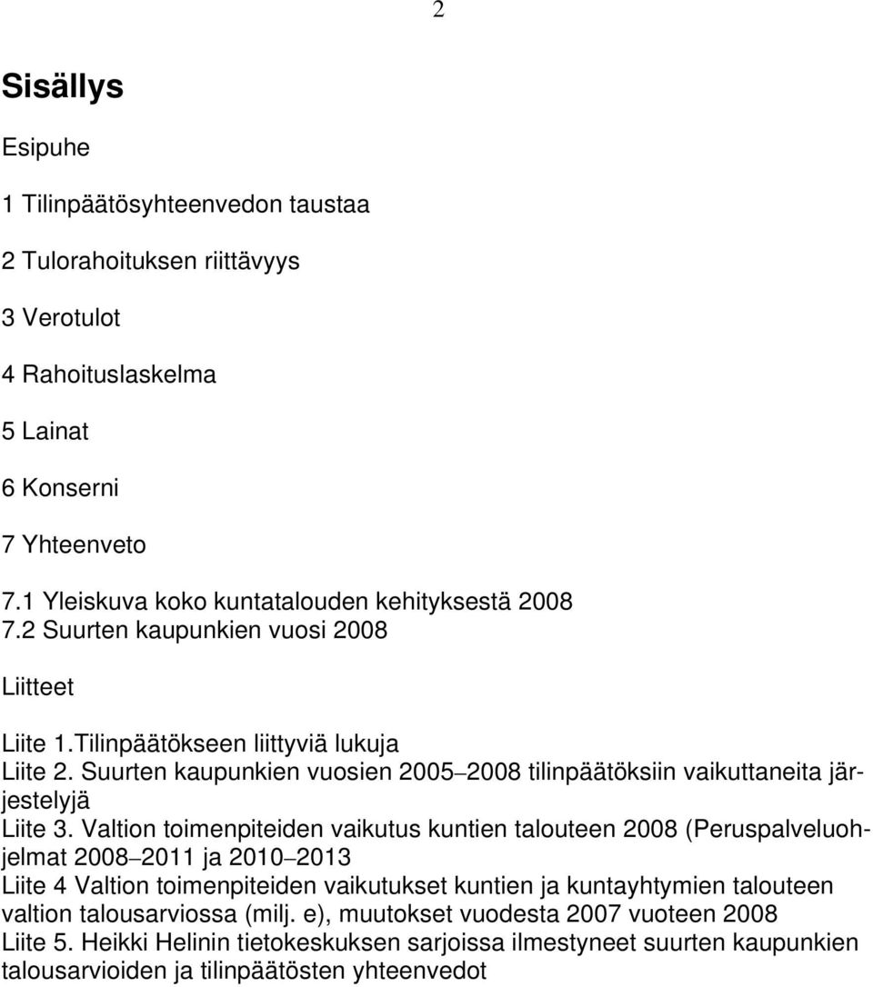 Suurten kaupunkien vuosien 2005 2008 tilinpäätöksiin vaikuttaneita järjestelyjä Liite 3.