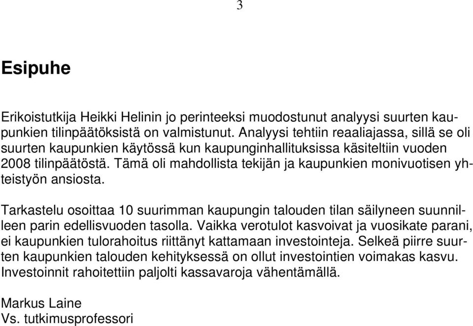 Tämä oli mahdollista tekijän ja kaupunkien monivuotisen yhteistyön ansiosta. Tarkastelu osoittaa 10 suurimman kaupungin talouden tilan säilyneen suunnilleen parin edellisvuoden tasolla.