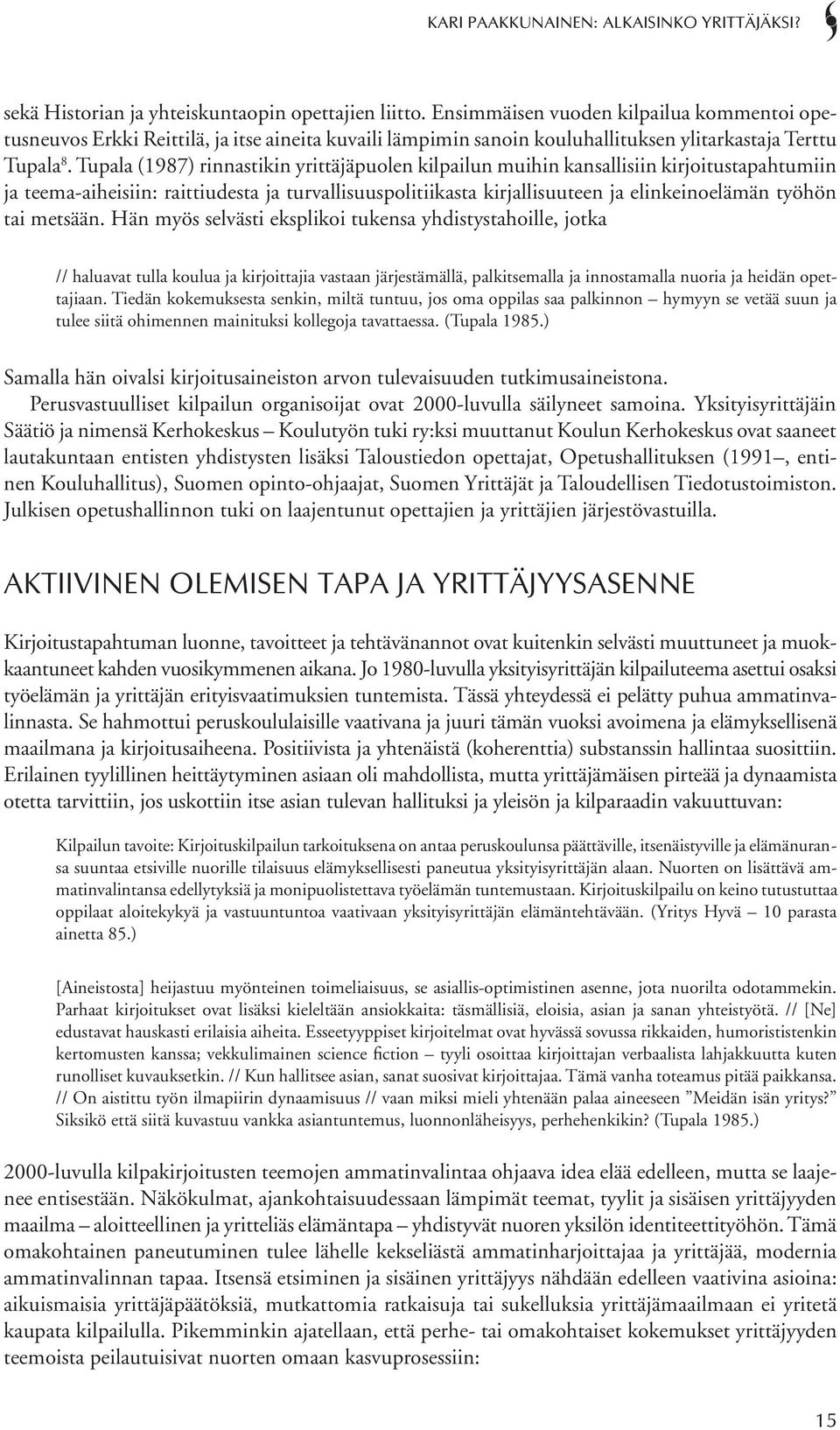 Tupala (1987) rinnastikin yrittäjäpuolen kilpailun muihin kansallisiin kirjoitustapahtumiin ja teema-aiheisiin: raittiudesta ja turvallisuuspolitiikasta kirjallisuuteen ja elinkeinoelämän työhön tai