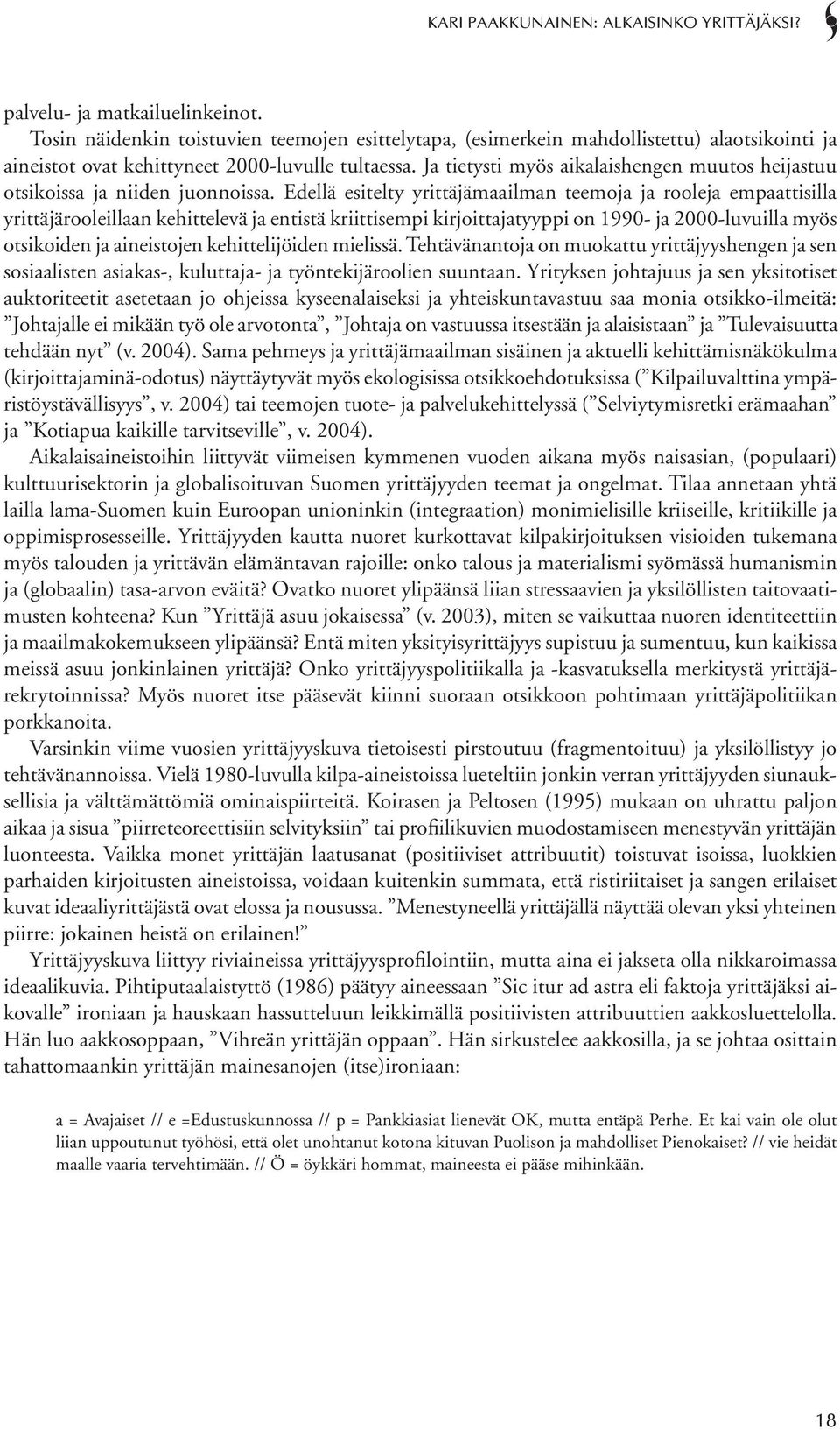 Edellä esitelty yrittäjämaailman teemoja ja rooleja empaattisilla yrittäjärooleillaan kehittelevä ja entistä kriittisempi kirjoittajatyyppi on 1990- ja 2000-luvuilla myös otsikoiden ja aineistojen