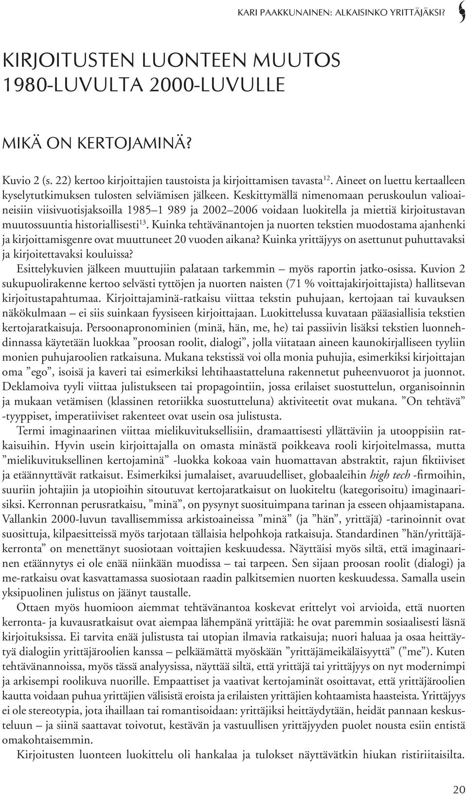 Keskittymällä nimenomaan peruskoulun valioaineisiin viisivuotisjaksoilla 1985 1 989 ja 2002 2006 voidaan luokitella ja miettiä kirjoitustavan muutossuuntia historiallisesti 13.