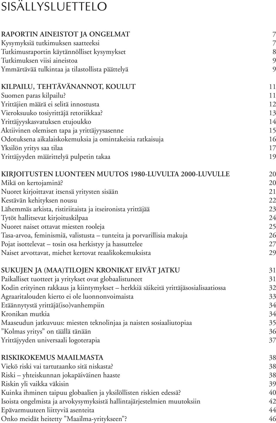 13 Yrittäjyyskasvatuksen etujoukko 14 Aktiivinen olemisen tapa ja yrittäjyysasenne 15 Odotuksena aikalaiskokemuksia ja omintakeisia ratkaisuja 16 Yksilön yritys saa tilaa 17 Yrittäjyyden määrittelyä