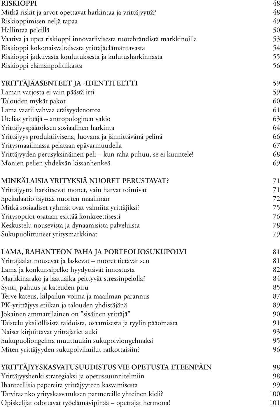 jatkuvasta koulutuksesta ja kulutusharkinnasta 55 Riskioppi elämänpolitiikasta 56 YRITTÄJÄASENTEET JA -IDENTITEETTI 59 Laman varjosta ei vain päästä irti 59 Talouden mykät pakot 60 Lama vaatii vahvaa