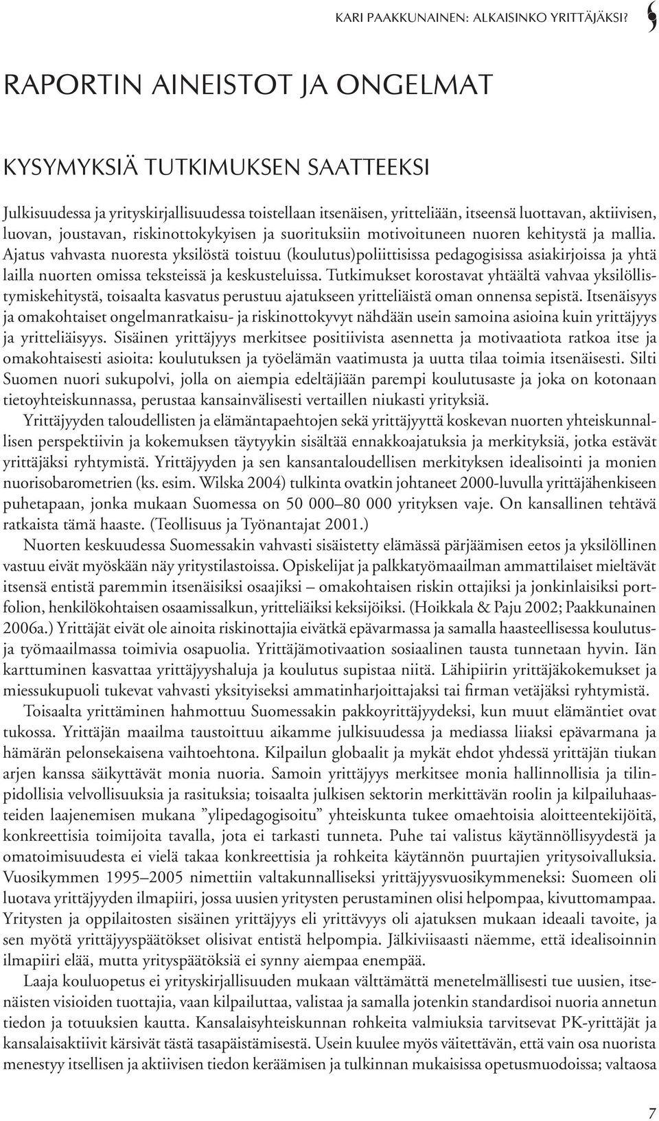 Ajatus vahvasta nuoresta yksilöstä toistuu (koulutus)poliittisissa pedagogisissa asiakirjoissa ja yhtä lailla nuorten omissa teksteissä ja keskusteluissa.