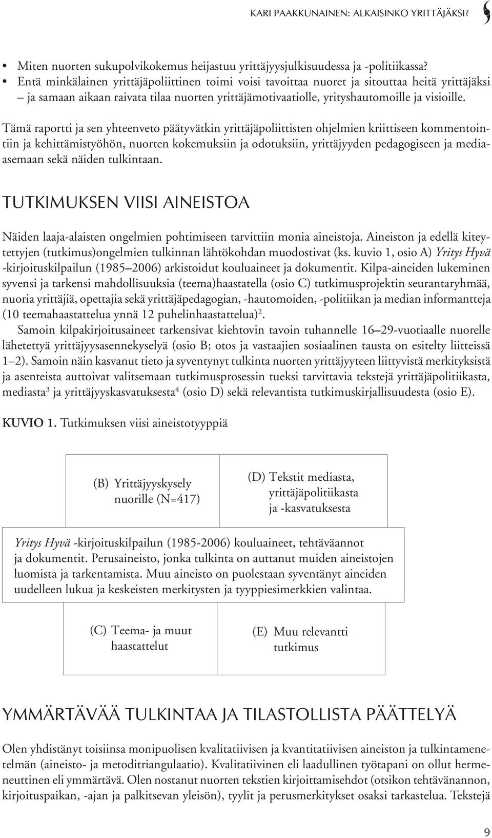 Tämä raportti ja sen yhteenveto päätyvätkin yrittäjäpoliittisten ohjelmien kriittiseen kommentointiin ja kehittämistyöhön, nuorten kokemuksiin ja odotuksiin, yrittäjyyden pedagogiseen ja mediaasemaan