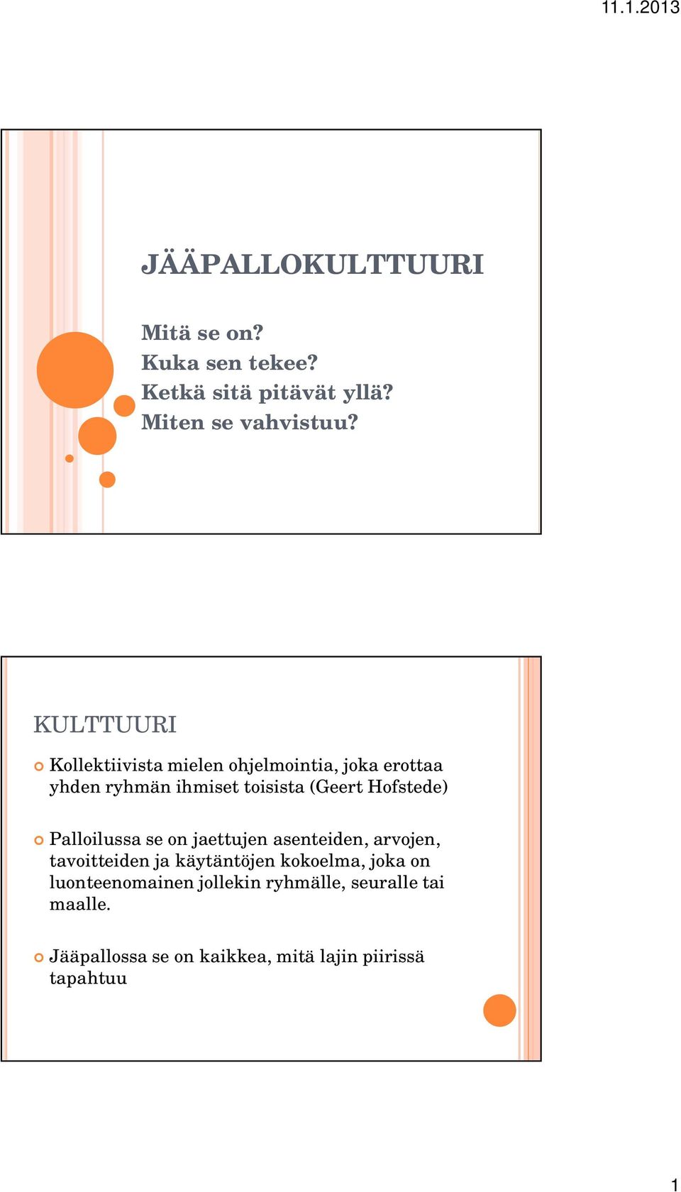 Hofstede) Palloilussa se on jaettujen asenteiden, arvojen, tavoitteiden ja käytäntöjen kokoelma, joka