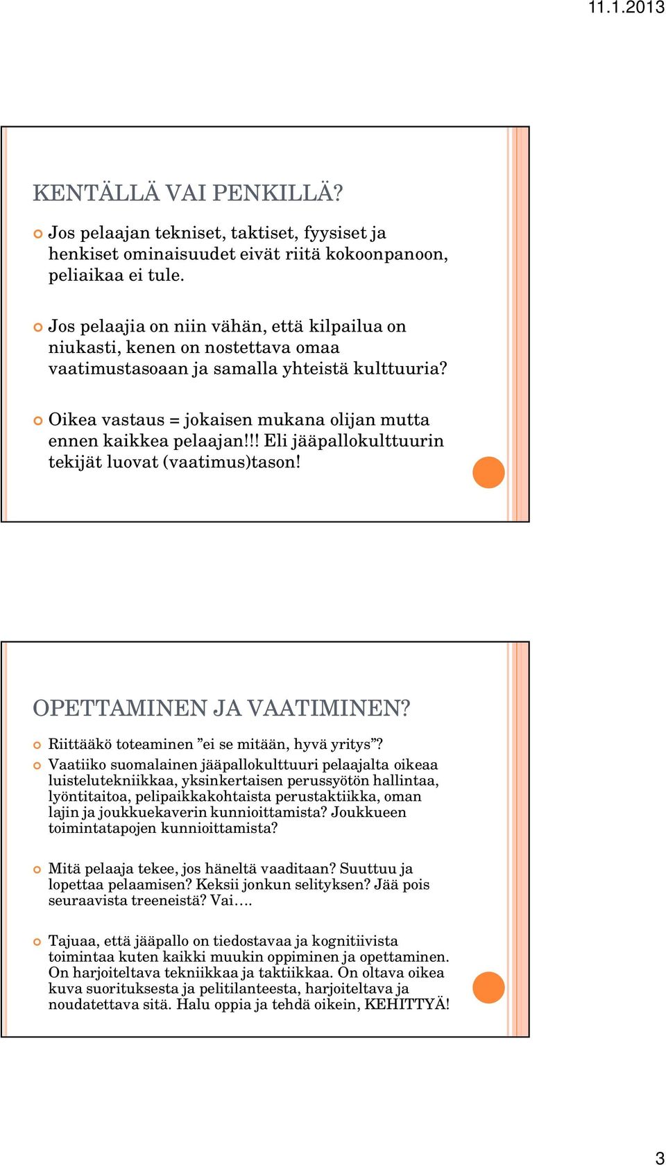 !! Eli jääpallokulttuurin tekijät luovat (vaatimus)tason! OPETTAMINEN JA VAATIMINEN? Riittääkö toteaminen ei se mitään, hyvä yritys?