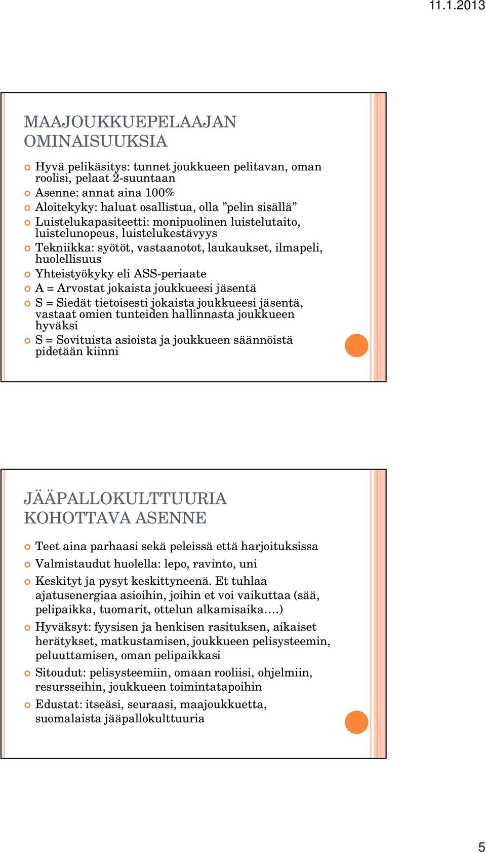 jokaista joukkueesi jäsentä S = Siedät tietoisesti jokaista joukkueesi jäsentä, vastaat omien tunteiden hallinnasta joukkueen hyväksi S = Sovituista asioista ja joukkueen säännöistä pidetään kiinni