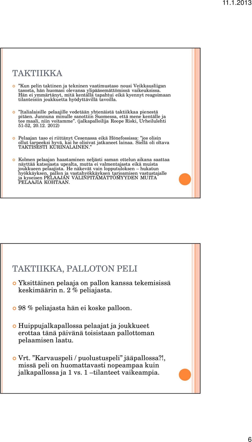 Junnuna minulle sanottiin Suomessa, että mene kentälle ja tee maali, niin voitamme. (jalkapalloilija Roope Riski, Urheilulehti 51-52, 20.12.